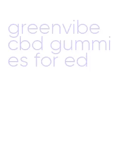 greenvibe cbd gummies for ed