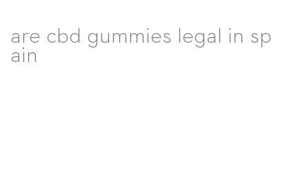 are cbd gummies legal in spain