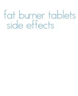 fat burner tablets side effects