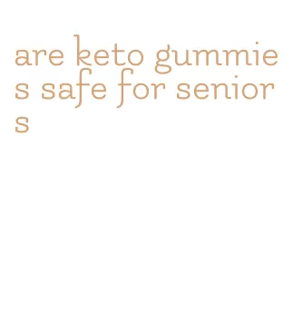 are keto gummies safe for seniors