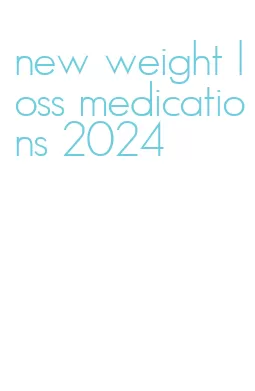 new weight loss medications 2024