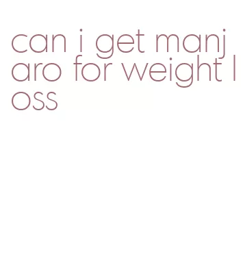 can i get manjaro for weight loss