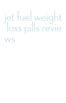 jet fuel weight loss pills reviews