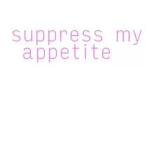 suppress my appetite