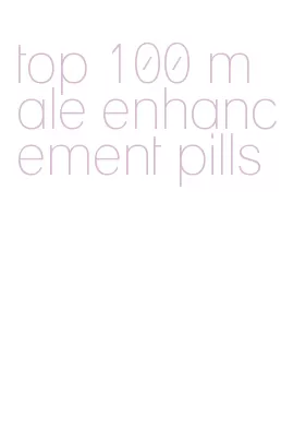 top 100 male enhancement pills
