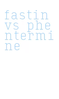 fastin vs phentermine