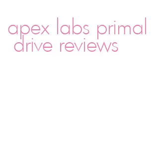apex labs primal drive reviews