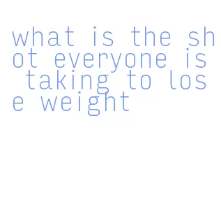 what is the shot everyone is taking to lose weight