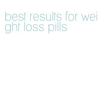 best results for weight loss pills