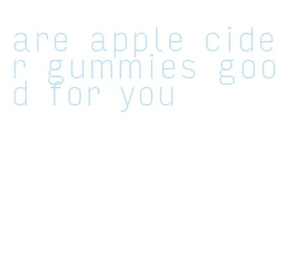 are apple cider gummies good for you