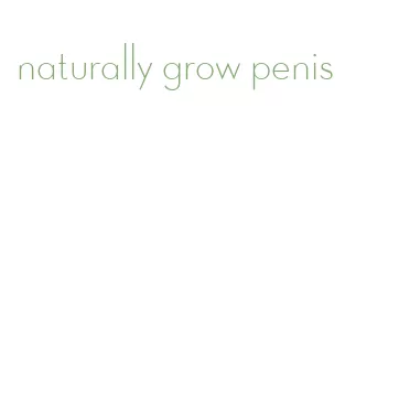 naturally grow penis