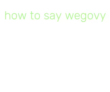 how to say wegovy