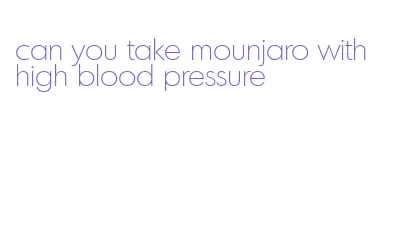 can you take mounjaro with high blood pressure