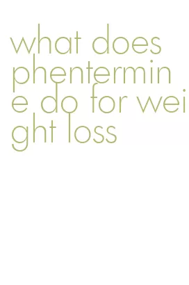 what does phentermine do for weight loss