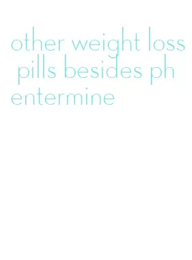 other weight loss pills besides phentermine