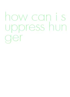how can i suppress hunger
