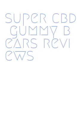 super cbd gummy bears reviews