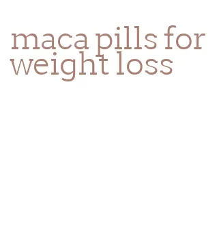 maca pills for weight loss