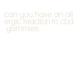 can you have an allergic reaction to cbd gummies