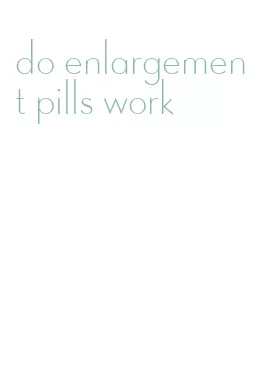 do enlargement pills work