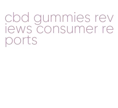 cbd gummies reviews consumer reports