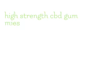 high strength cbd gummies