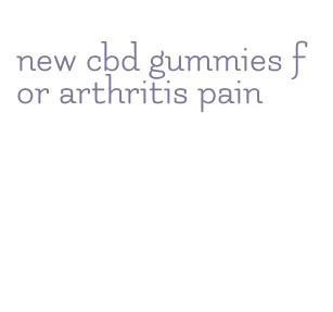new cbd gummies for arthritis pain