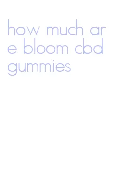 how much are bloom cbd gummies