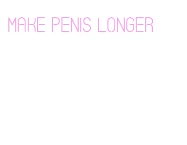 make penis longer