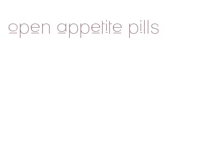 open appetite pills