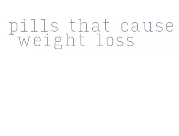 pills that cause weight loss