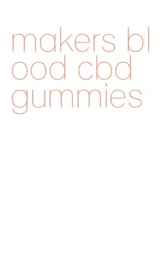 makers blood cbd gummies