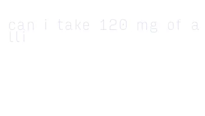 can i take 120 mg of alli