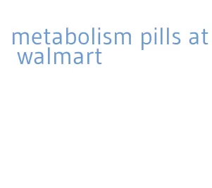 metabolism pills at walmart
