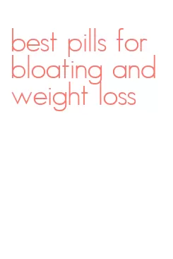 best pills for bloating and weight loss