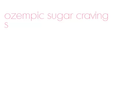 ozempic sugar cravings