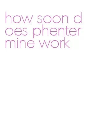 how soon does phentermine work