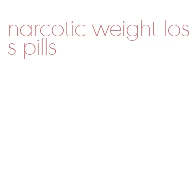 narcotic weight loss pills