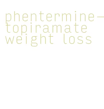 phentermine-topiramate weight loss
