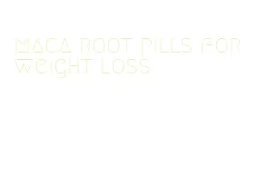 maca root pills for weight loss