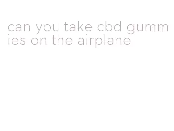 can you take cbd gummies on the airplane