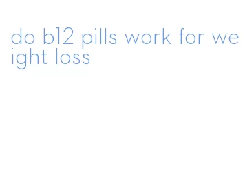 do b12 pills work for weight loss
