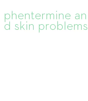 phentermine and skin problems