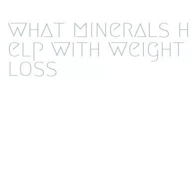 what minerals help with weight loss