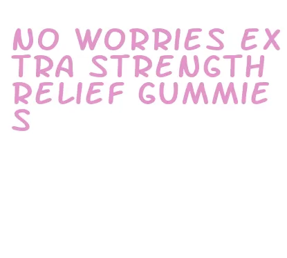no worries extra strength relief gummies
