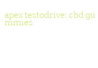 apex testodrive: cbd gummies