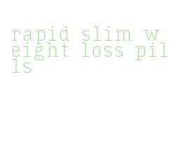 rapid slim weight loss pills
