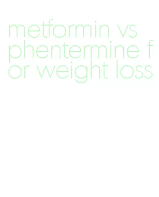 metformin vs phentermine for weight loss