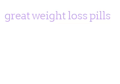 great weight loss pills