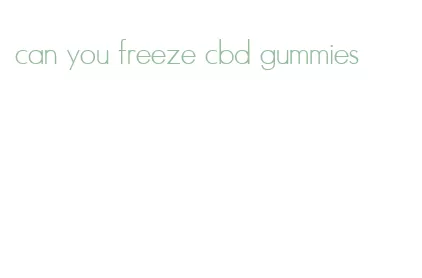 can you freeze cbd gummies